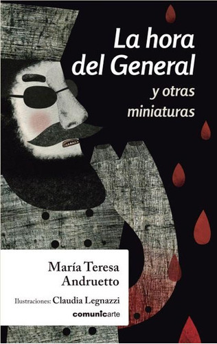La Hora Del General Y Otras Miniaturas, De María Teresa Andruetto. Editorial Comunic-arte, Tapa Blanda En Español, 2019