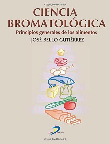 Ciencia Bromatologica. Principios Generales De Los Alimentos / Pd., De Bello Gutiérrez, José. Editorial Ediciones Diaz De Santos, Tapa Blanda En Español, 2012