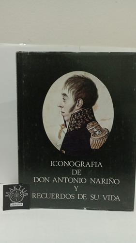 Iconografía De Don Antonio Nariño Y Recuerdos De Su Vida
