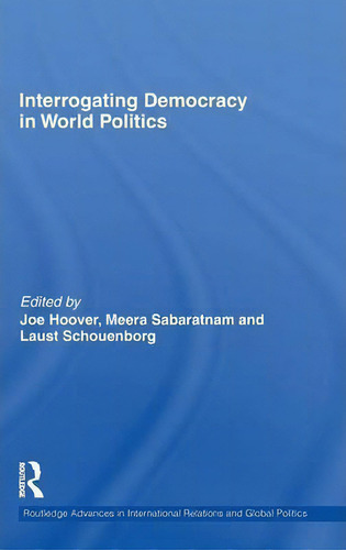 Interrogating Democracy In World Politics, De Joe Hoover. Routledge Advances In International Relations And Global Politics, Vol. 1. Editorial Taylor Francis Ltd, Tapa Dura En Inglés