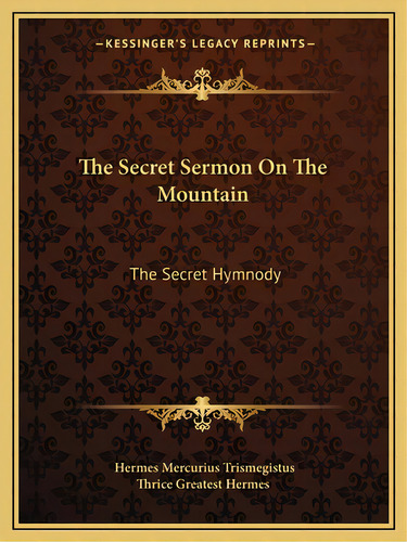 The Secret Sermon On The Mountain: The Secret Hymnody, De Trismegistus, Hermes Mercurius. Editorial Kessinger Pub Llc, Tapa Blanda En Inglés