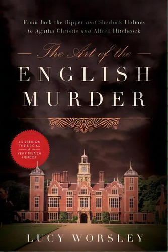 The Art Of The English Murder : From Jack The Ripper And Sherlock Holmes To Agatha Christie And A..., De Lucy Worsley. Editorial Pegasus Books, Tapa Blanda En Inglés