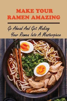 Libro Make Your Ramen Amazing : Go Ahead And Get Making Y...