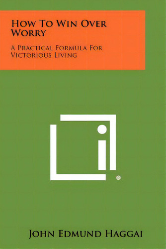 How To Win Over Worry: A Practical Formula For Victorious Living, De Haggai, John Edmund. Editorial Literary Licensing Llc, Tapa Blanda En Inglés