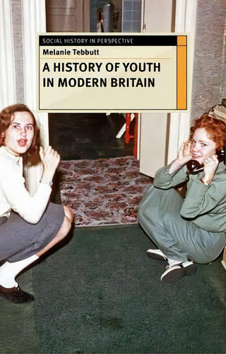 Making Youth: A History Of Youth In Modern Britain, De Melanie Tebbutt. Social History In Perspective, Vol. 1. Editorial Macmillan Education Uk, Tapa Blanda En Inglés