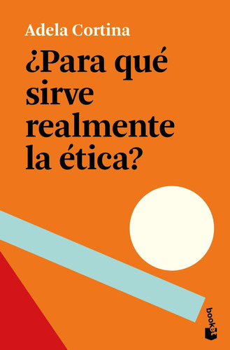 ¿Para qué sirve realmente la ética?, de Adela Cortina Orts. Editorial Booket, tapa pasta blanda, edición 1 en español, 2021