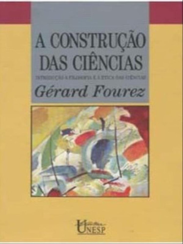 A Construção Das Ciências: Introdução À Filosofia E À Ética Das Ciências, De Fourez, Gerard. Editora Unesp, Capa Mole, Edição 1ª Edição - 2003 Em Português