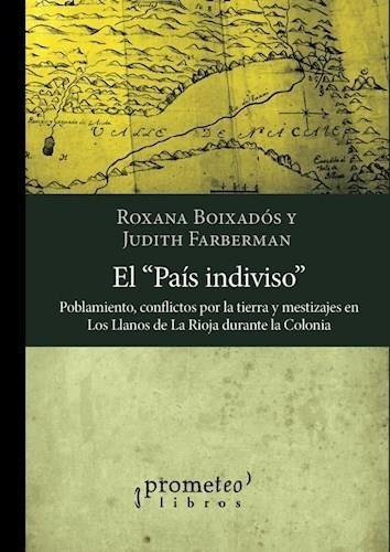 El País Indiviso: Poblamiento, conflictos por la tierra y mestizajes en Los Ll, de Boixados Farberman., vol. Volumen Unico. Editorial Prometeo Libros, edición 1 en español