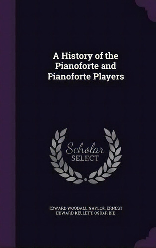 A History Of The Pianoforte And Pianoforte Players, De Oskar Bie. Editorial Palala Press, Tapa Dura En Inglés