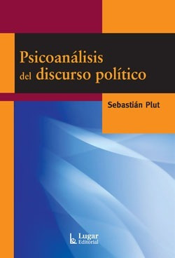 Psicoanálisis Del Discurso Político Sebastián Plut (lu)