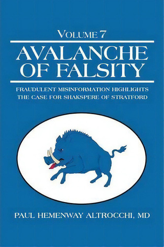 Avalanche Of Falsity : Volume 7: Fraudulent Misinformation Highlights The Case For Shakspere Of S..., De Md Paul Hemenway Altrocchi. Editorial Iuniverse, Tapa Blanda En Inglés
