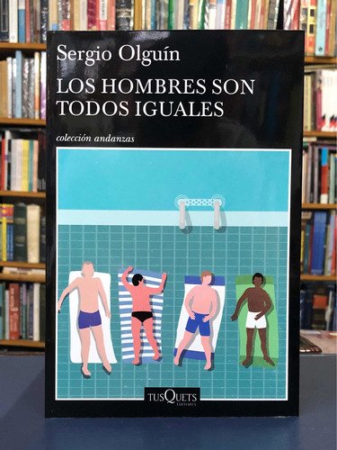 Los Hombres Son Todos Iguales - Sergio Olguín - Tusquets