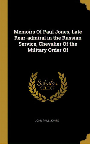 Memoirs Of Paul Jones, Late Rear-admiral In The Russian Service, Chevalier Of The Military Order Of, De Jones, John Paul. Editorial Wentworth Pr, Tapa Dura En Inglés