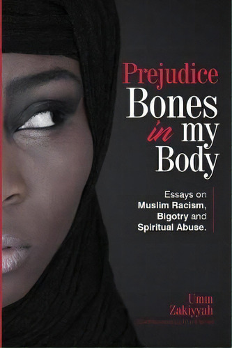 Prejudice Bones In My Body : Essays On Muslim Racism, Bigotry And Spiritual Abuse, De Umm Zakiyyah. Editorial Al-walaa Publications, Tapa Blanda En Inglés