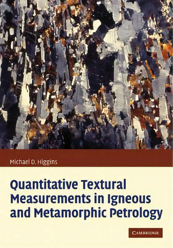 Quantitative Textural Measurements In Igneous And Metamorphic Petrology, De Michael Denis Higgins. Editorial Cambridge University Press, Tapa Blanda En Inglés