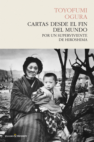 Cartas desde el fin del mundo: Por un superviviente de Hiroshima, de Toyofumi Ogura. Editorial Plaza & Janes   S.A., tapa blanda, edición 2012 en español