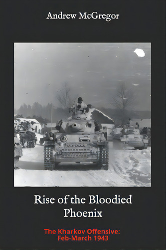 Rise Of The Bloodied Phoenix: The Kharkov Offensive: Feb-march 1943, De Mcgregor, Andrew. Editorial Createspace, Tapa Blanda En Inglés