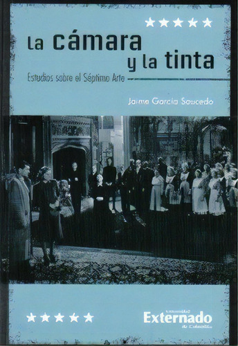 La Cámara Y La Tinta. Estudios Sobre El Séptimo Arte, De Jaime García Saucedo. 9587101065, Vol. 1. Editorial Editorial U. Externado De Colombia, Tapa Blanda, Edición 2006 En Español, 2006