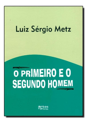 Primeiro E O Segundo Homem, O, De Luiz Sérgio Metz. Editora Artes E Oficios, Capa Mole Em Português