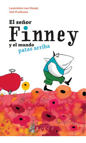 El Señor Finney Y El Mundo Patas Arriba, De Laurentien Van Oranje | Sieb Posthuma. Serie 9585949461, Vol. 1. Editorial Taller De Edición Rocca, Tapa Dura, Edición 2016 En Español, 2016