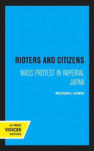 Rioters And Citizens: Mass Protest In Imperial Japan Volume 24, De Lewis, Michael. Editorial Univ Of California Pr, Tapa Blanda En Inglés