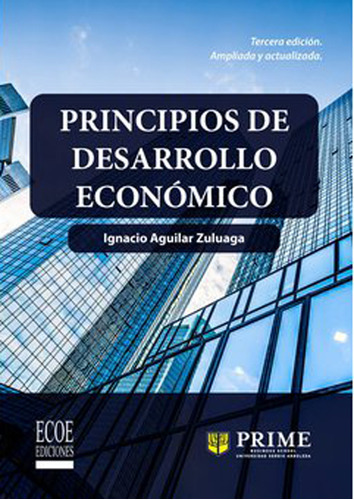 Principios de desarrollo económico 3ra Ed. Ampliada y actualizada, de Ignacio Aguilar Zuluaga. Editorial ECOE EDICCIONES LTDA, tapa blanda, edición 2017 en español