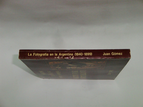La Fotografía En La Argentina - ( 1840 - 1899 )  Juan Gómez
