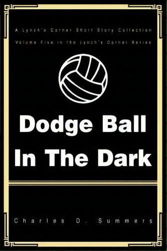 Dodge Ball In The Dark, De Charles D Summers. Editorial Iuniverse, Tapa Blanda En Inglés