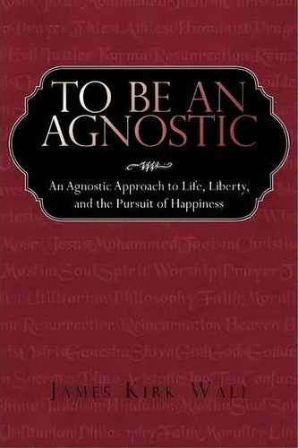 To Be An Agnostic, De Kirk Wall James Kirk Wall. Editorial Iuniverse, Tapa Dura En Inglés