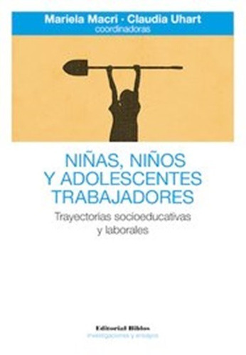 Niñas, Niños Y Adolescentes Trabajadores : Trayectorias Socioeducativas Y Laborales, De Claudia Patricia Uhart, Mariela Macri. Editorial Biblos En Español