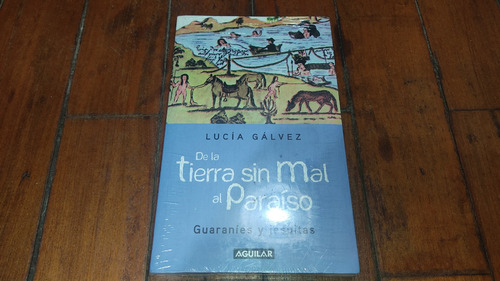 De  La Tierra Sin Mal Al Paraiso- Lucia Galvez- Aguilar 