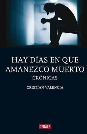 Libro Hay Dias En Que Amanezco Muerto De Cristian Valencia