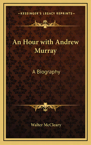 An Hour With Andrew Murray: A Biography, De Mccleary, Walter. Editorial Kessinger Pub Llc, Tapa Dura En Inglés