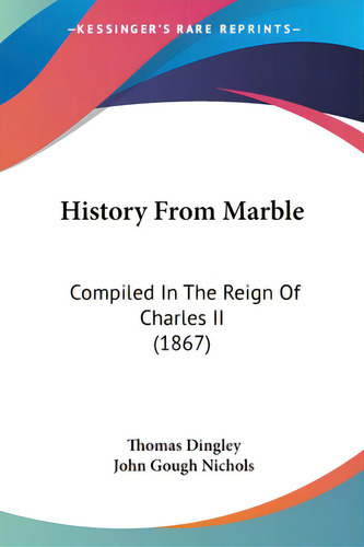 History From Marble: Compiled In The Reign Of Charles Ii (1867), De Dingley, Thomas. Editorial Kessinger Pub Llc, Tapa Blanda En Inglés