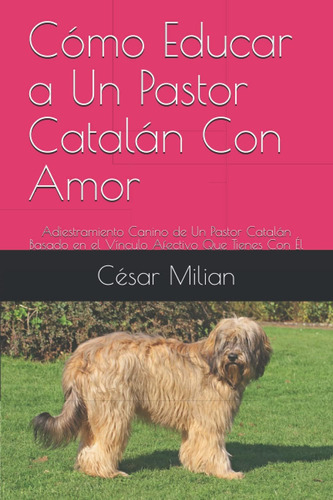 Libro: Cómo Educar A Un Pastor Catalán Con Amor: Adiestramie