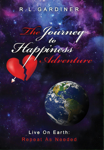 The Journey To Happiness Adventure: Live On Earth - Repeat As Needed, De Gardiner, R. L.. Editorial Lightning Source Inc, Tapa Dura En Inglés