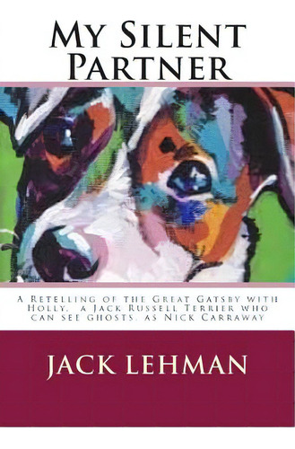 My Silent Partner: A Retelling Of The Great Gatsby With Penny, My Jack Russell Terrier Who Can Se..., De Lehman, Jack. Editorial Createspace, Tapa Blanda En Inglés