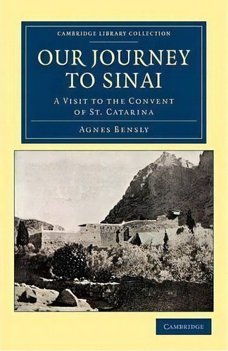 Cambridge Library Collection - Travel, Middle East And Asia Minor: Our Journey To Sinai: A Visit ..., De Agnes Bensly. Editorial Cambridge University Press, Tapa Blanda En Inglés