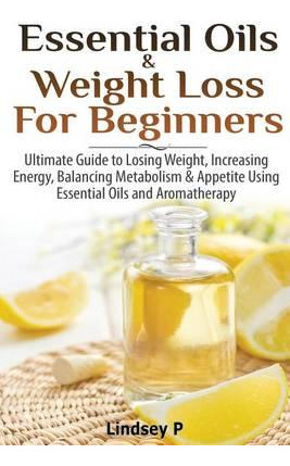 Libro Essential Oils & Weight Loss For Beginners - Lindse...