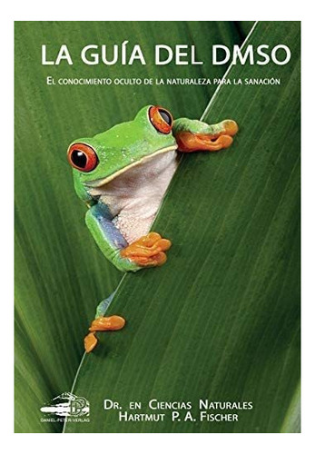 Libro: La Guía Del Dmso: El Conocimiento Oculto De La Natur