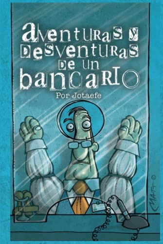 Aventuras Y Desventuras De Un Bancario: Libro De Humor Ironi