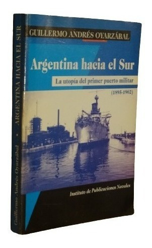 Guillermo Andrés Oyarzábal. Argentina Hacia El Sur 18&-.