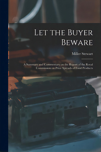 Let The Buyer Beware: A Summary And Commentary On The Report Of The Royal Commission On Price Spr..., De Stewart, Miller. Editorial Hassell Street Pr, Tapa Blanda En Inglés
