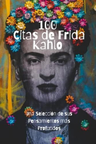 100 Citas De Frida Kahlo: Una Selección De Sus Pensamientos Más Profundos (spanish Edition), De Smith, David. Editorial Oem, Tapa Blanda En Español