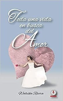 Toda Una Vida En Busca Del Amor