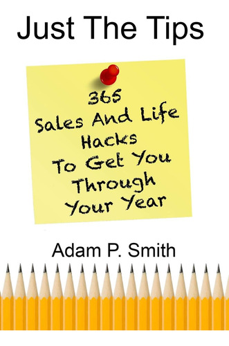 Libro: Just The Tips: 365 Sales And Life Hacks To Get You Th