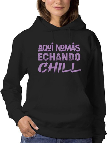 Sudadera Hoodie Aqui Nomas Echando Chill. Para Mujer