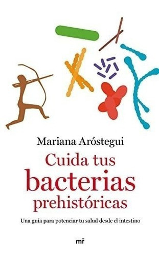 Cuida Tus Bacterias Prehistóricas: Una Guía Para Potenciar Tu Salud Desde El Intestino (fuera De Colección), De Aróstegui, Mariana. Editorial Ediciones Martínez Roca, Tapa Blanda En Español