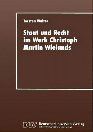 Staat Und Recht Im Werk Christoph Martin Wielands, De Torsten Walter., Vol. 1. Editorial Deutscher Universitätsverlag, Tapa Blanda En Alemán