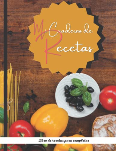 Mi Cuaderno De Recetas: Libro De Recetas Para Completar: Rec